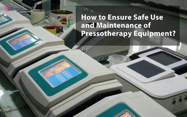 How to Ensure Safe Use and Maintenance of Pressotherapy Equipment?